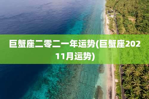 巨蟹座二零二一年运势(巨蟹座20211月运势)