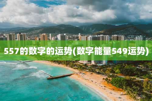 557的数字的运势(数字能量549运势)