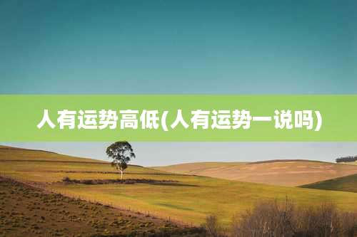 人有运势高低(人有运势一说吗)
