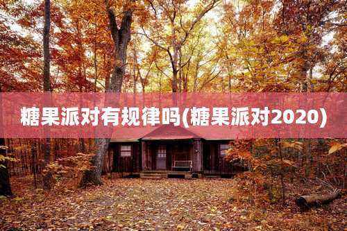 糖果派对有规律吗(糖果派对2020)