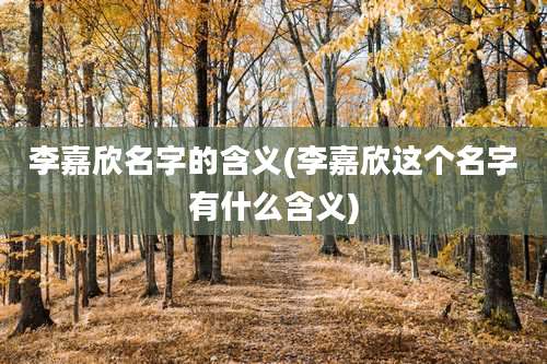 李嘉欣名字的含义(李嘉欣这个名字有什么含义)