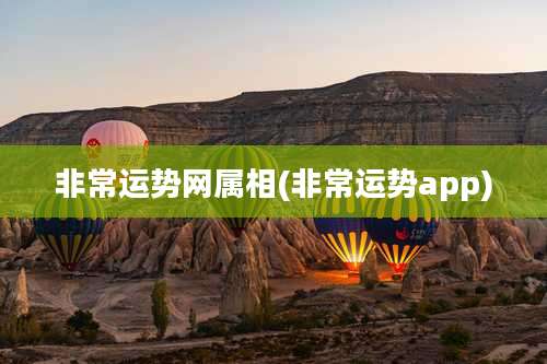 非常运势网属相(非常运势app)