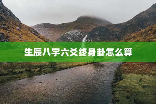 生辰八字六爻终身卦怎么算