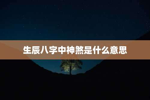 生辰八字中神煞是什么意思