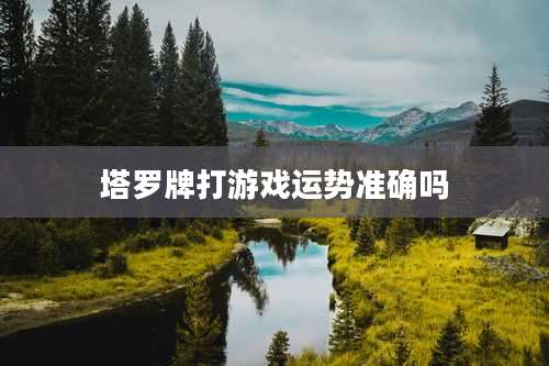 塔罗牌打游戏运势准确吗