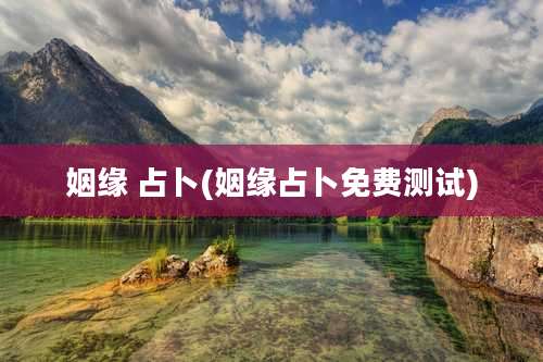 姻缘 占卜(姻缘占卜免费测试)