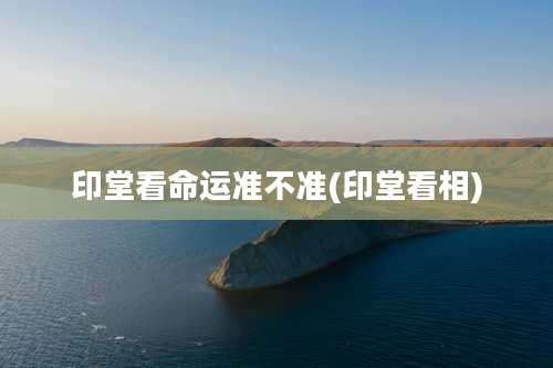 印堂看命运准不准(印堂看相)