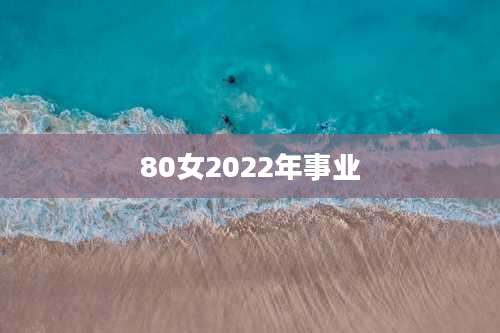 80女2022年事业