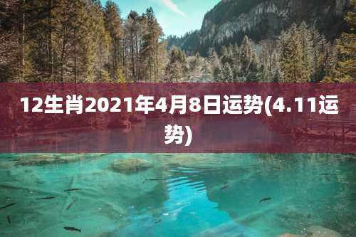 12生肖2021年4月8日运势(4.11运势)
