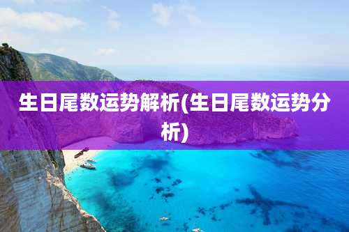 生日尾数运势解析(生日尾数运势分析)