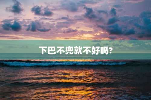 下巴不兜就不好吗?