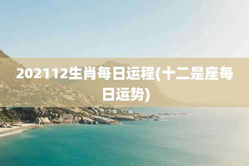 202112生肖每日运程(十二是座每日运势)