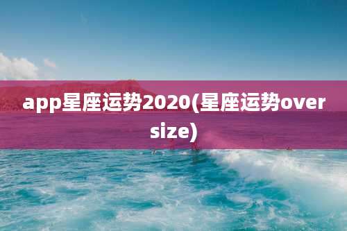 app星座运势2020(星座运势oversize)