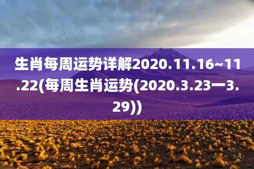 生肖每周运势详解2020.11.16~11.22(每周生肖运势(2020.3.23一3.29))