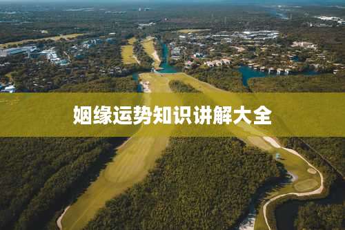 姻缘运势知识讲解大全