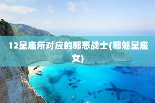 12星座所对应的邪恶战士(邪魅星座女)