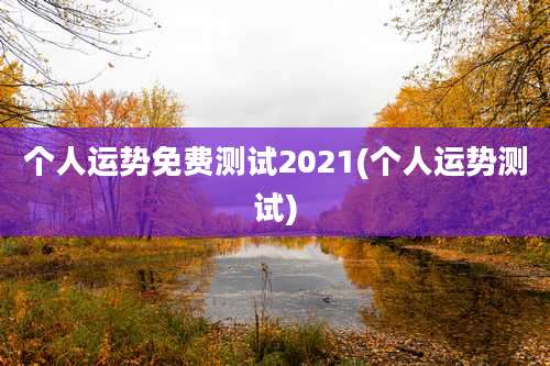 个人运势免费测试2021(个人运势测试)