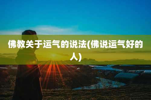 佛教关于运气的说法(佛说运气好的人)