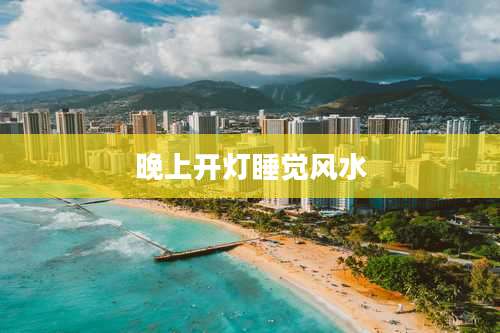 晚上开灯睡觉风水