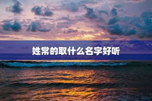 姓常的取什么名字好听