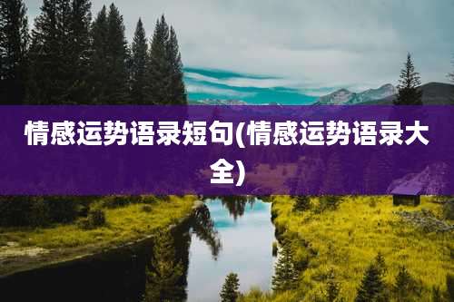 情感运势语录短句(情感运势语录大全)