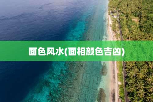 面色风水(面相颜色吉凶)