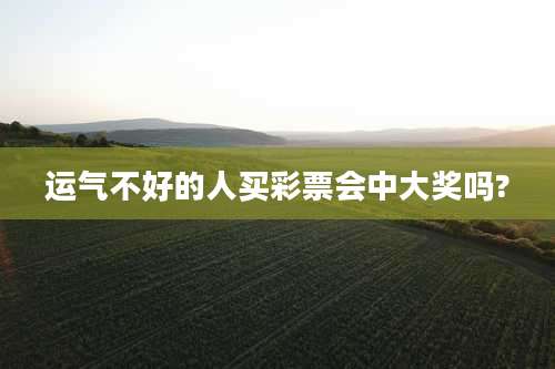 运气不好的人买彩票会中大奖吗?