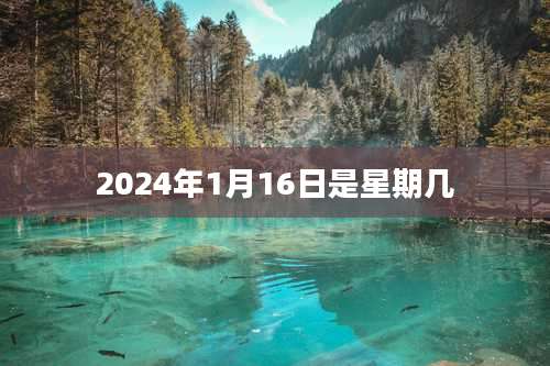 2024年1月16日是星期几