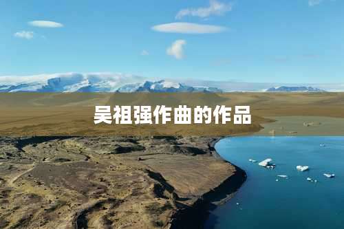 吴祖强作曲的作品