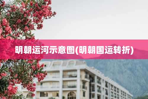 明朝运河示意图(明朝国运转折)