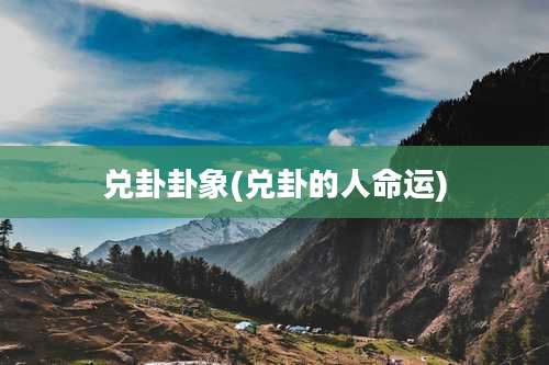 兑卦卦象(兑卦的人命运)