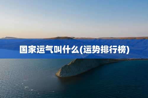 国家运气叫什么(运势排行榜)
