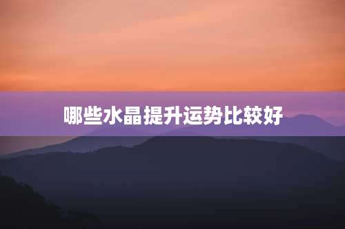 哪些水晶提升运势比较好
