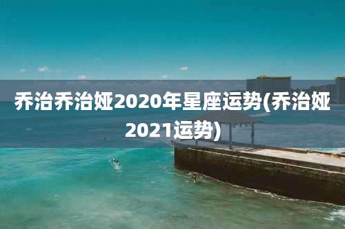 乔治乔治娅2020年星座运势(乔治娅2021运势)