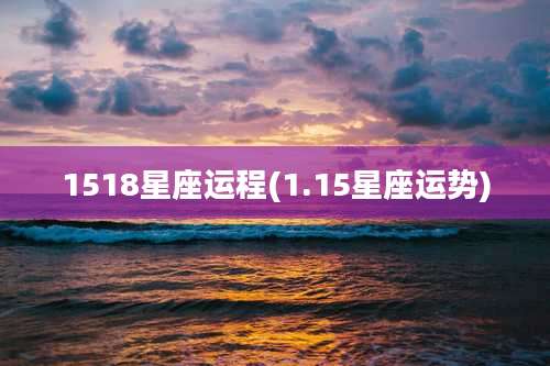 1518星座运程(1.15星座运势)