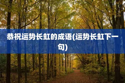 恭祝运势长虹的成语(运势长虹下一句)