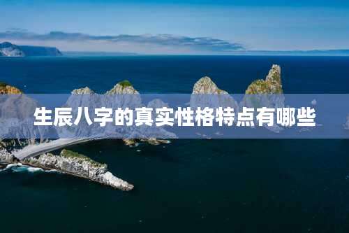 生辰八字的真实性格特点有哪些