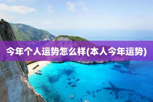 今年个人运势怎么样(本人今年运势)