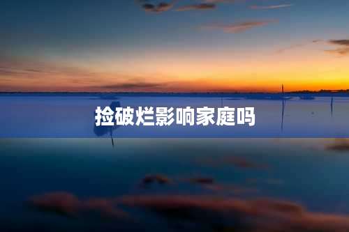 捡破烂影响家庭吗