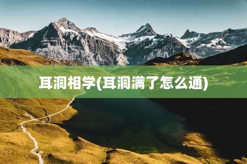 耳洞相学(耳洞满了怎么通)