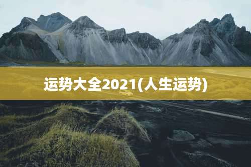 运势大全2021(人生运势)