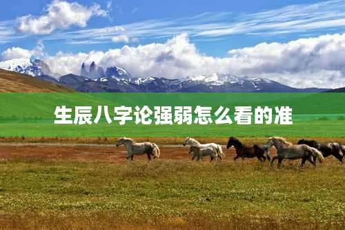 生辰八字论强弱怎么看的准