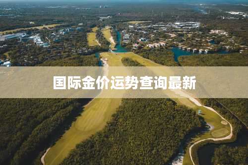 国际金价运势查询最新