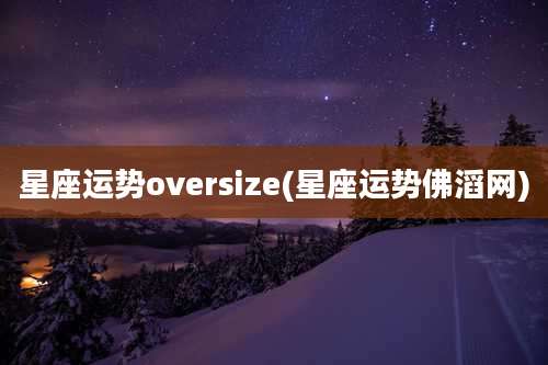 星座运势oversize(星座运势佛滔网)