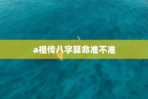 a祖传八字算命准不准