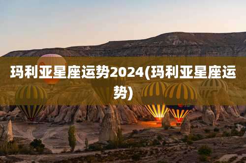 玛利亚星座运势2024(玛利亚星座运势)