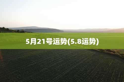 5月21号运势(5.8运势)
