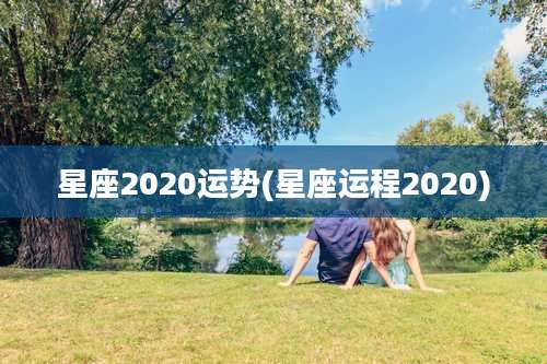 星座2020运势(星座运程2020)