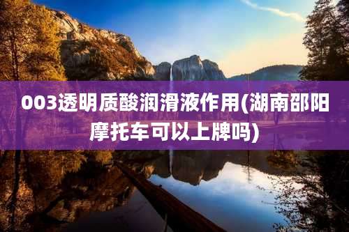 003透明质酸润滑液作用(湖南邵阳摩托车可以上牌吗)