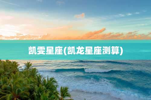 凯雯星座(凯龙星座测算)